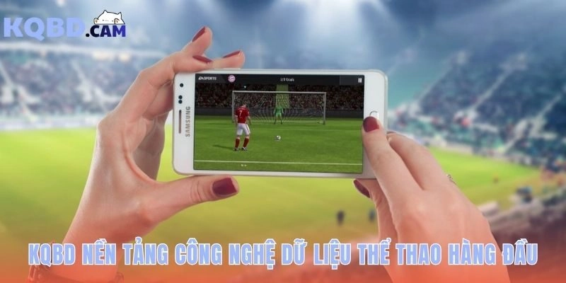 Giới thiệu KQBD với sức mạnh từ ba năng lực công nghệ