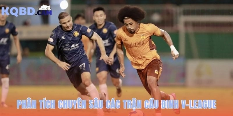 Phân tích KQBD V league giải mã chiến thuật các trận cầu đinh